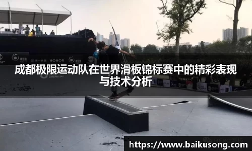 成都极限运动队在世界滑板锦标赛中的精彩表现与技术分析