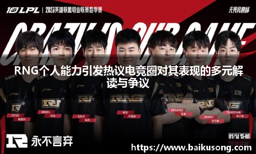 RNG个人能力引发热议电竞圈对其表现的多元解读与争议