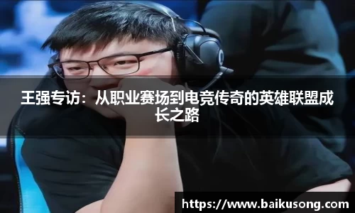 王强专访：从职业赛场到电竞传奇的英雄联盟成长之路