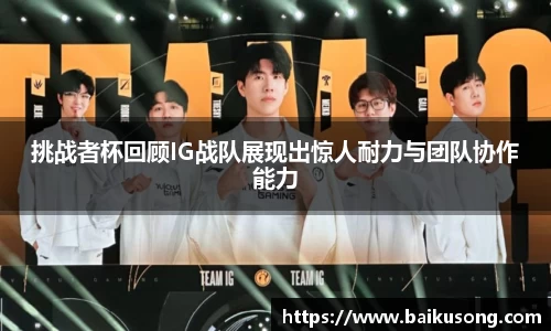 挑战者杯回顾IG战队展现出惊人耐力与团队协作能力