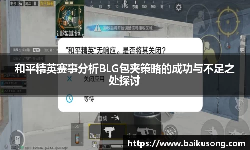 和平精英赛事分析BLG包夹策略的成功与不足之处探讨