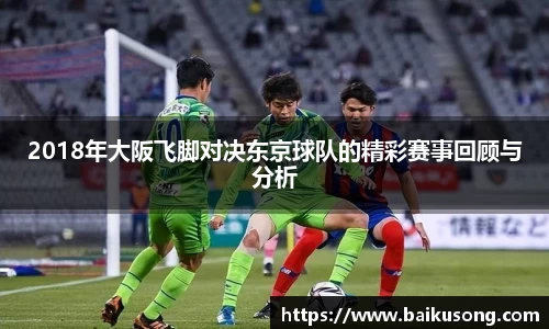 2018年大阪飞脚对决东京球队的精彩赛事回顾与分析