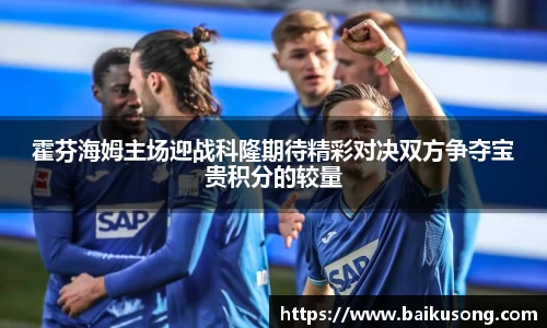霍芬海姆主场迎战科隆期待精彩对决双方争夺宝贵积分的较量