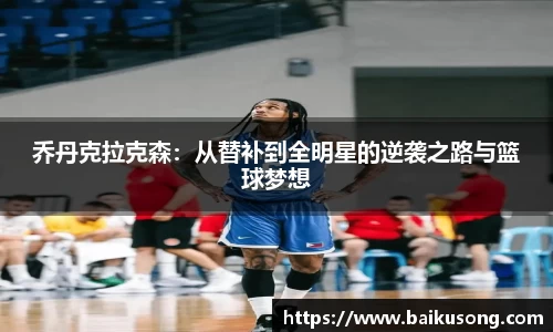 乔丹克拉克森：从替补到全明星的逆袭之路与篮球梦想