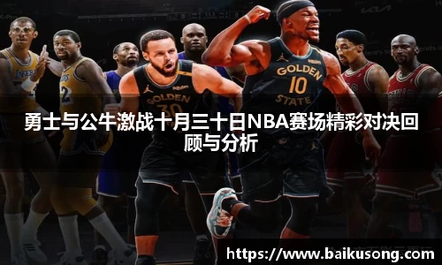 勇士与公牛激战十月三十日NBA赛场精彩对决回顾与分析